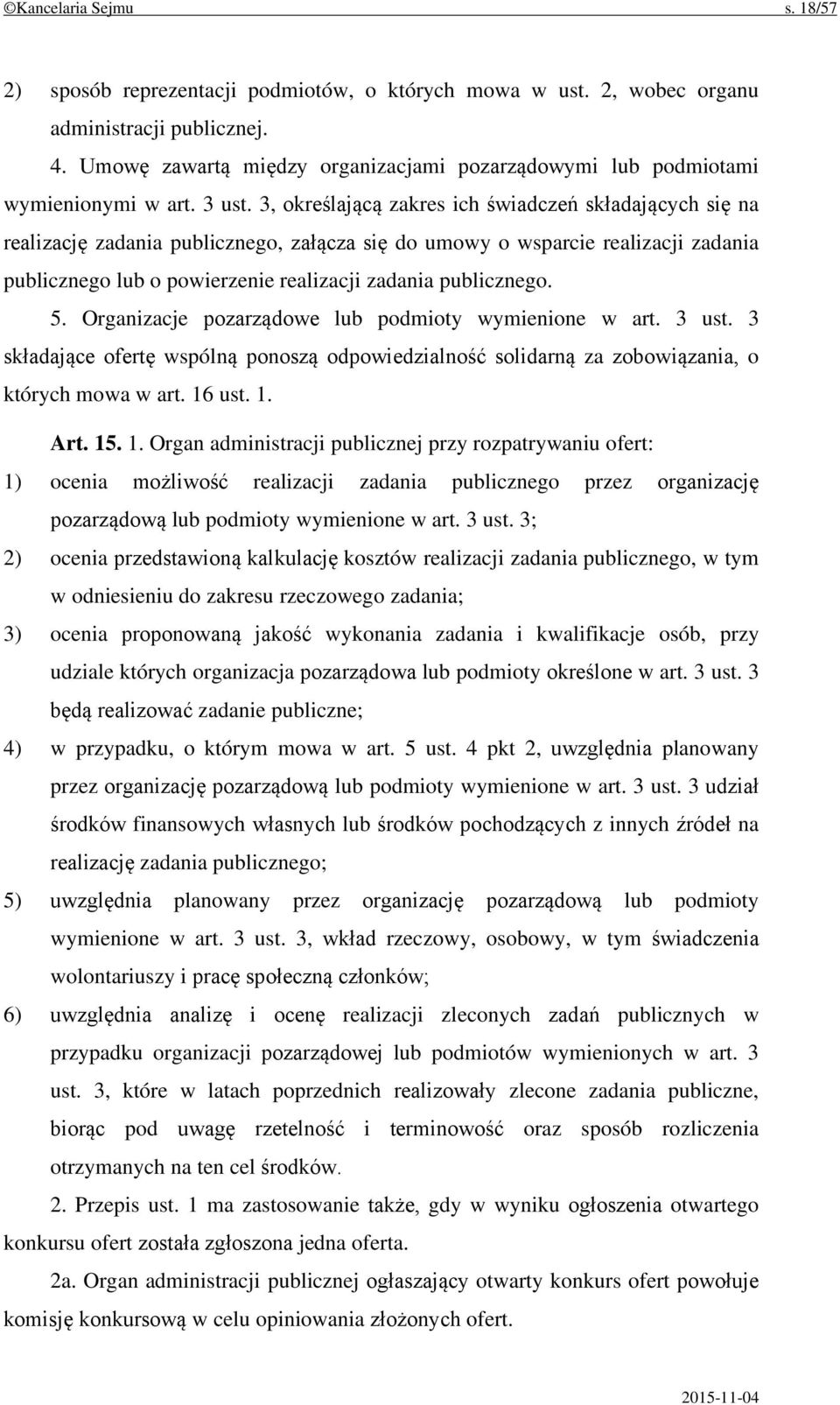 3, określającą zakres ich świadczeń składających się na realizację zadania publicznego, załącza się do umowy o wsparcie realizacji zadania publicznego lub o powierzenie realizacji zadania publicznego.