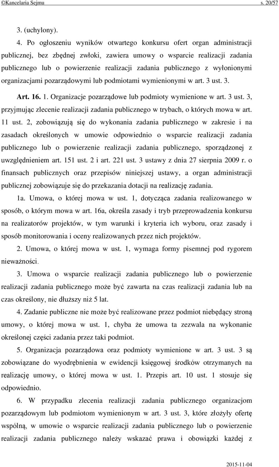 publicznego z wyłonionymi organizacjami pozarządowymi lub podmiotami wymienionymi w art. 3 ust. 3. Art. 16. 1. Organizacje pozarządowe lub podmioty wymienione w art. 3 ust. 3, przyjmując zlecenie realizacji zadania publicznego w trybach, o których mowa w art.