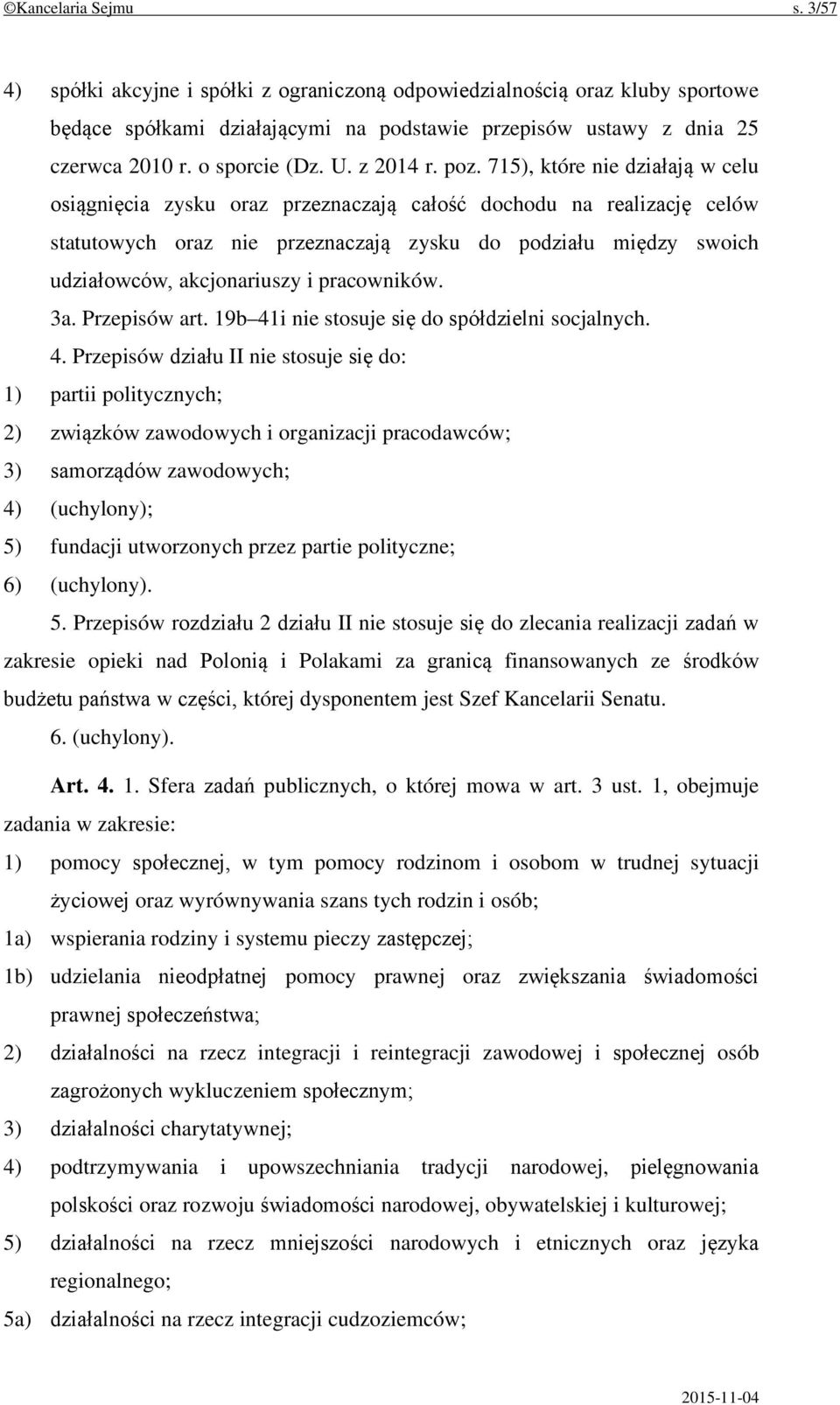 715), które nie działają w celu osiągnięcia zysku oraz przeznaczają całość dochodu na realizację celów statutowych oraz nie przeznaczają zysku do podziału między swoich udziałowców, akcjonariuszy i