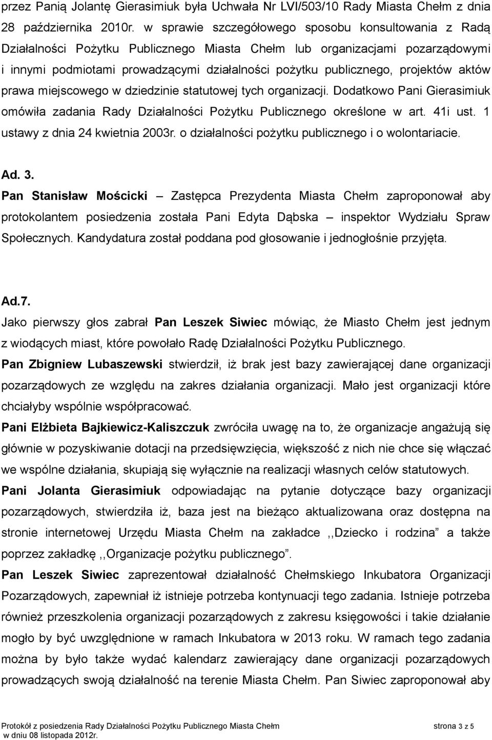 projektów aktów prawa miejscowego w dziedzinie statutowej tych organizacji. Dodatkowo Pani Gierasimiuk omówiła zadania Rady Działalności Pożytku Publicznego określone w art. 41i ust.