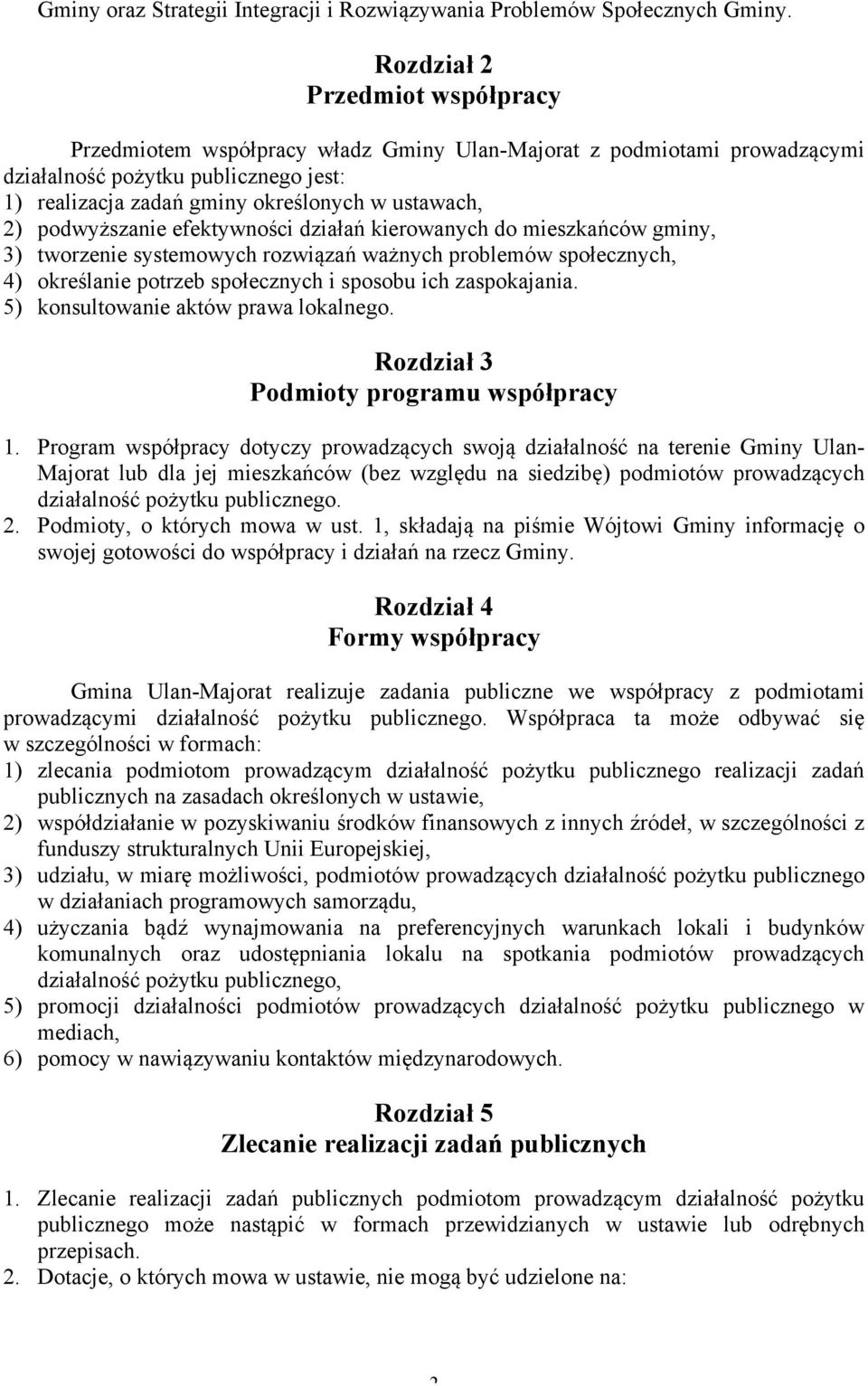 podwyższanie efektywności działań kierowanych do mieszkańców gminy, 3) tworzenie systemowych rozwiązań ważnych problemów społecznych, 4) określanie potrzeb społecznych i sposobu ich zaspokajania.