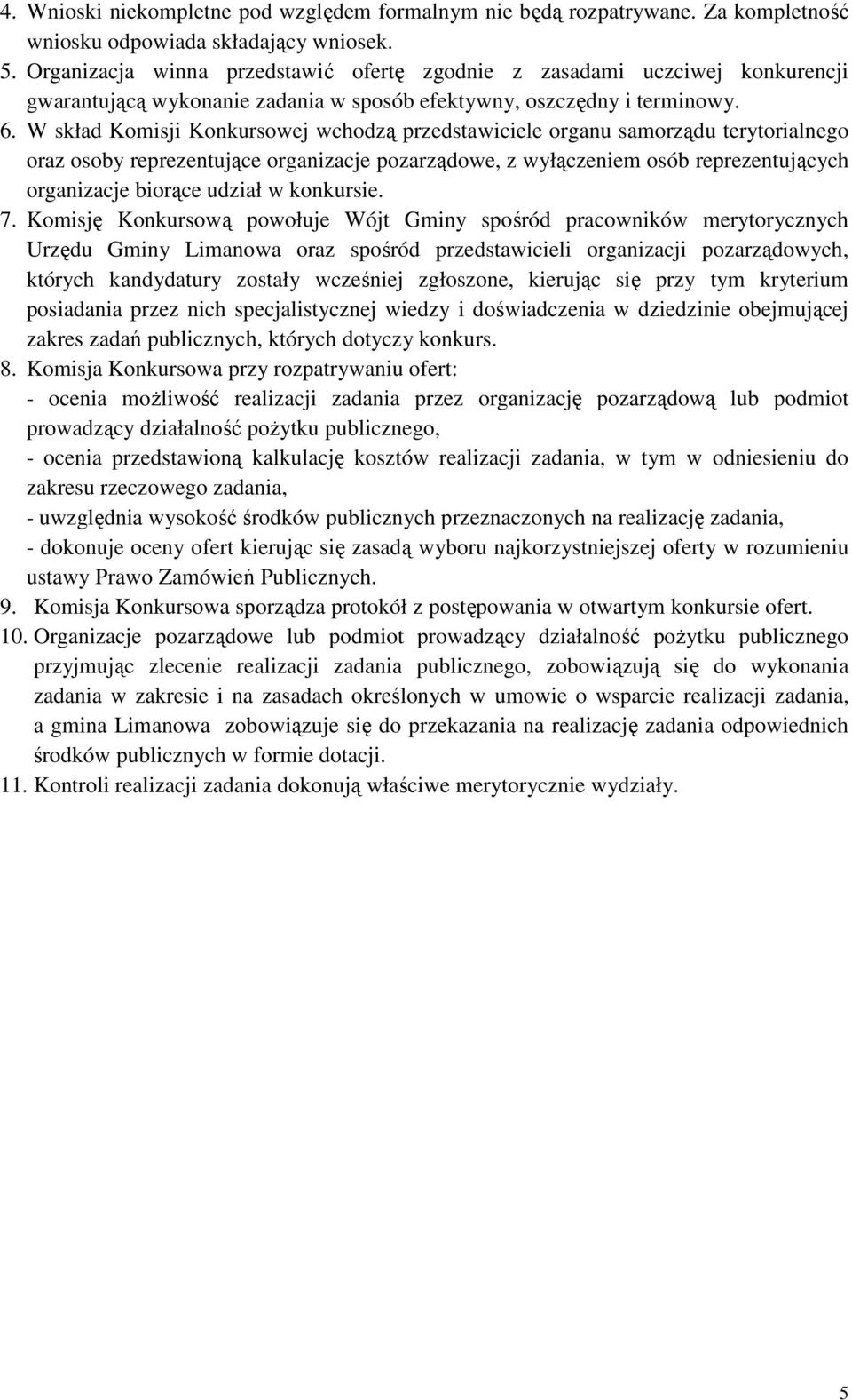 W skład Komisji Konkursowej wchodzą przedstawiciele organu samorządu terytorialnego oraz osoby reprezentujące organizacje pozarządowe, z wyłączeniem osób reprezentujących organizacje biorące udział w