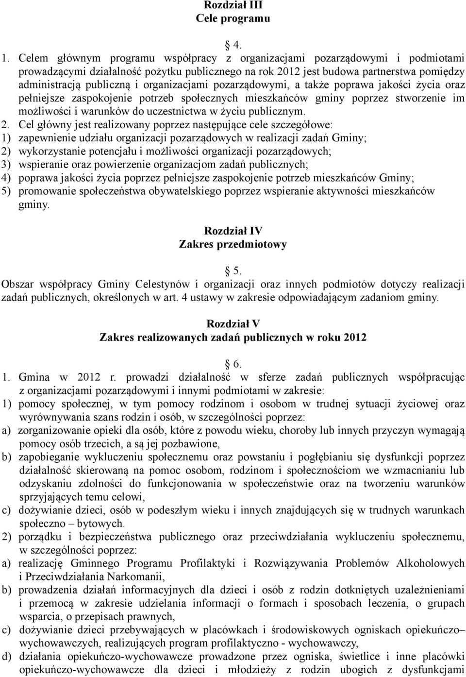 organizacjami pozarządowymi, a także poprawa jakości życia oraz pełniejsze zaspokojenie potrzeb społecznych mieszkańców gminy poprzez stworzenie im możliwości i warunków do uczestnictwa w życiu