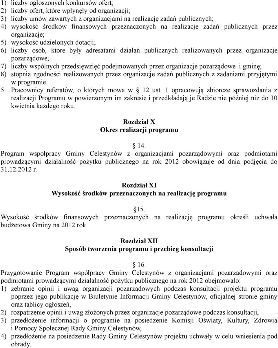 pozarządowe; 7) liczby wspólnych przedsięwzięć podejmowanych przez organizacje pozarządowe i gminę; 8) stopnia zgodności realizowanych przez organizacje zadań publicznych z zadaniami przyjętymi w