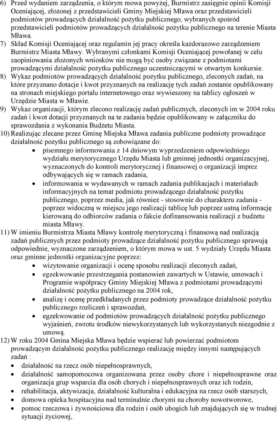 7) Skład Komisji Oceniającej oraz regulamin jej pracy określa każdorazowo zarządzeniem Burmistrz Miasta Mławy.