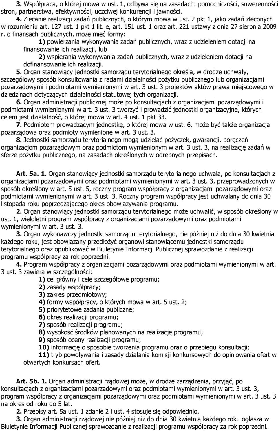 o finansach publicznych, może mieć formy: 1) powierzania wykonywania zadań publicznych, wraz z udzieleniem dotacji na finansowanie ich realizacji, lub 2) wspierania wykonywania zadań publicznych,