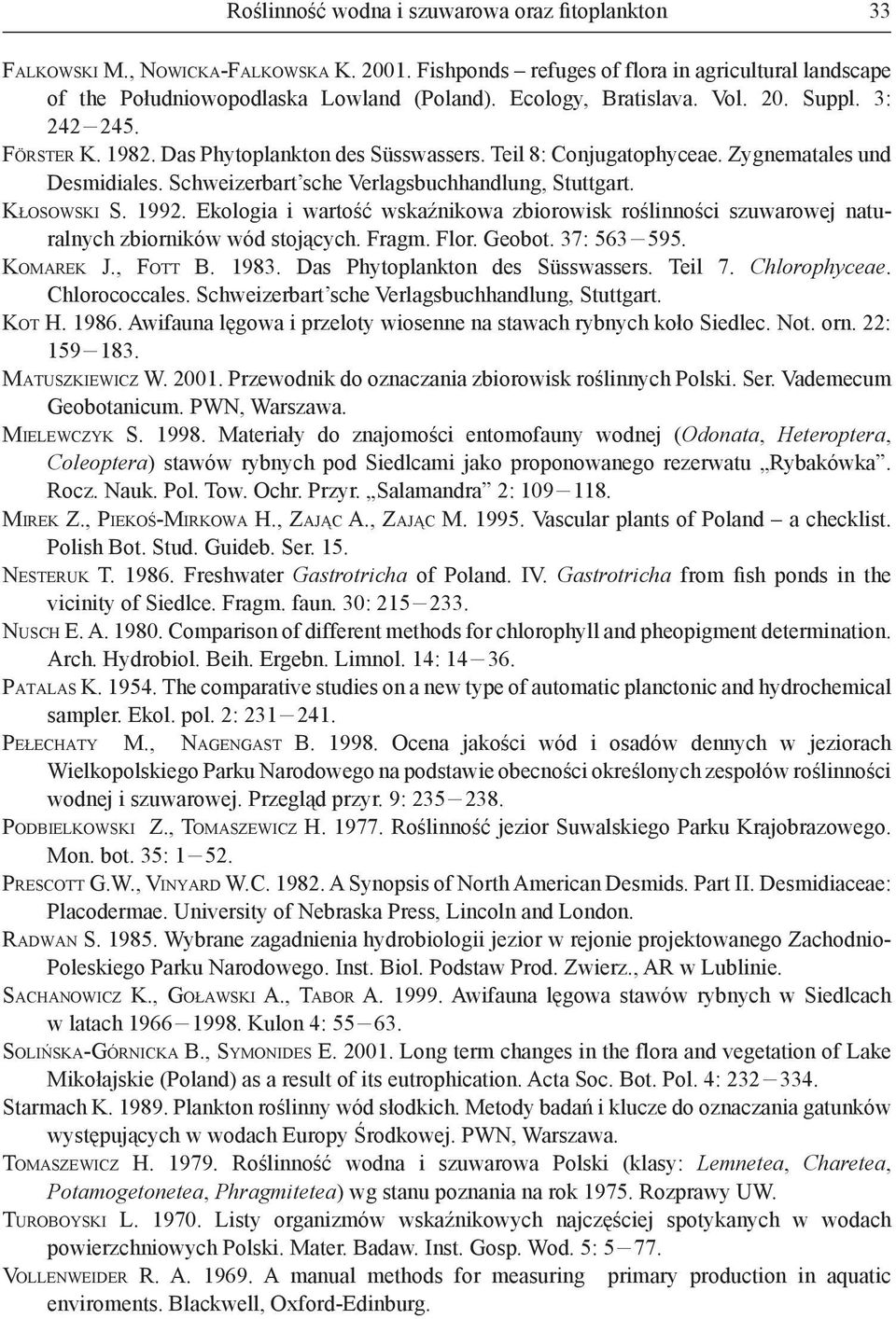 Schweizerbart sche Verlagsbuchhandlung, Stuttgart. KŁOSOWSKI S. 1992. Ekologia i wartość wskaźnikowa zbiorowisk roślinności szuwarowej naturalnych zbiorników wód stojących. Fragm. Flor. Geobot.