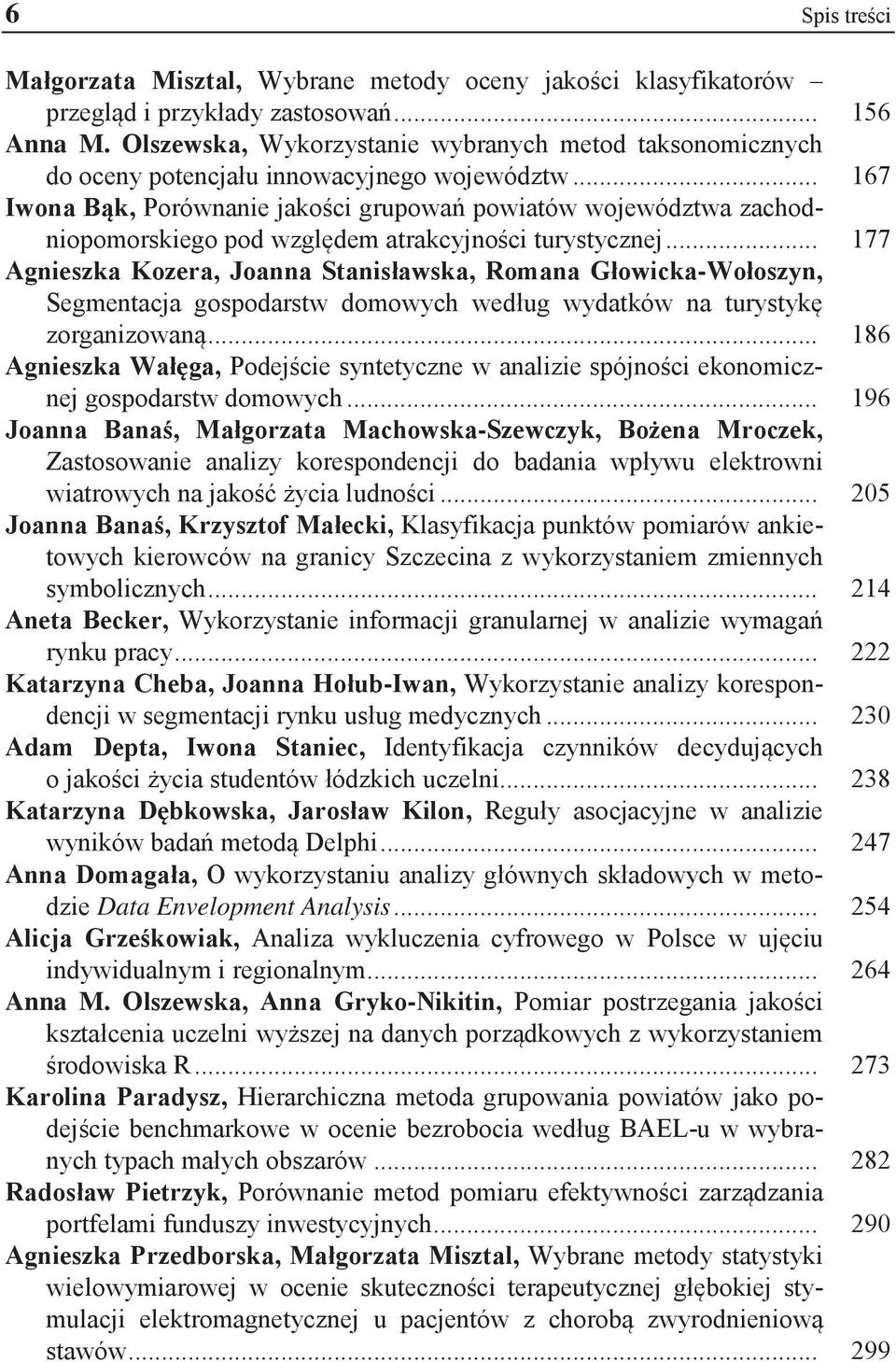 .. 186 Podej cie syntetyczne w analizie spójno ci ekonomicznej gospodarstw domowych... 196 - Zastosowanie analizy korespondencji do badania wp ywu elektrowni wiatrowych na jako ycia ludno ci.