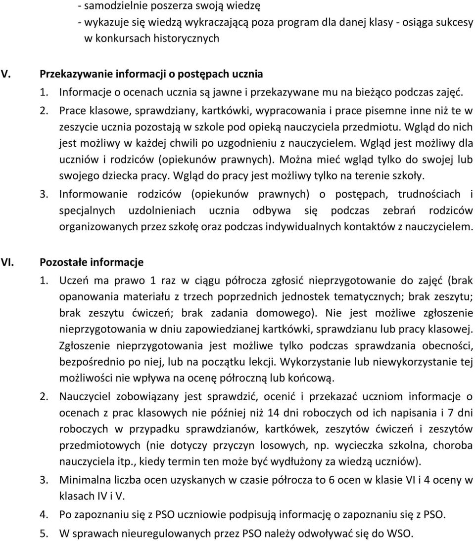 Prace klasowe, sprawdziany, kartkówki, wypracowania i prace pisemne inne niż te w zeszycie ucznia pozostają w szkole pod opieką nauczyciela przedmiotu.