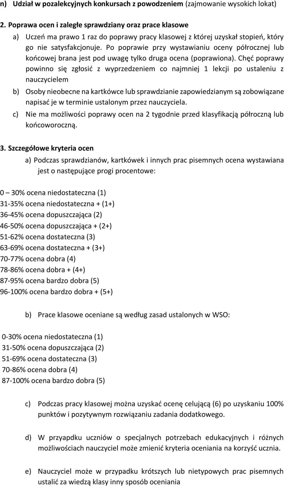 Po poprawie przy wystawianiu oceny półrocznej lub końcowej brana jest pod uwagę tylko druga ocena (poprawiona).