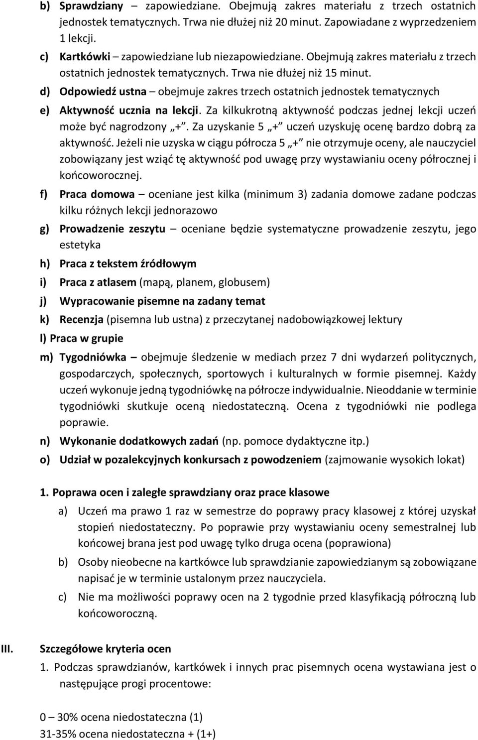 d) Odpowiedź ustna obejmuje zakres trzech ostatnich jednostek tematycznych e) Aktywność ucznia na lekcji. Za kilkukrotną aktywność podczas jednej lekcji uczeń może być nagrodzony +.