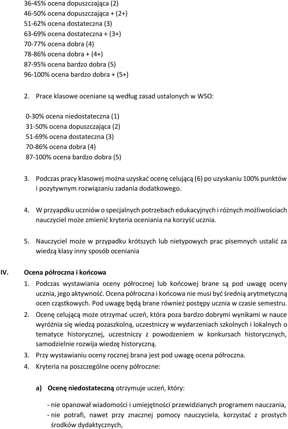 Prace klasowe oceniane są według zasad ustalonych w WSO: 0-30% ocena niedostateczna (1) 31-50% ocena dopuszczająca (2) 51-69% ocena dostateczna (3) 70-86% ocena dobra (4) 87-100% ocena bardzo dobra