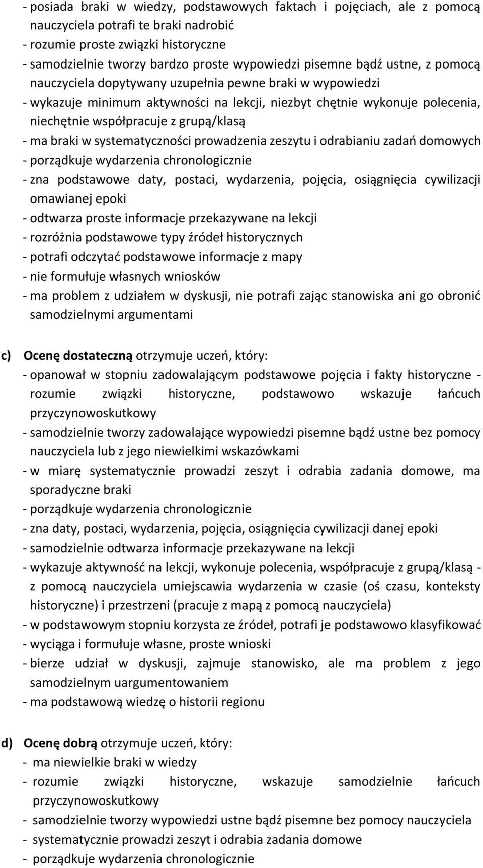 grupą/klasą - ma braki w systematyczności prowadzenia zeszytu i odrabianiu zadań domowych - porządkuje wydarzenia chronologicznie - zna podstawowe daty, postaci, wydarzenia, pojęcia, osiągnięcia