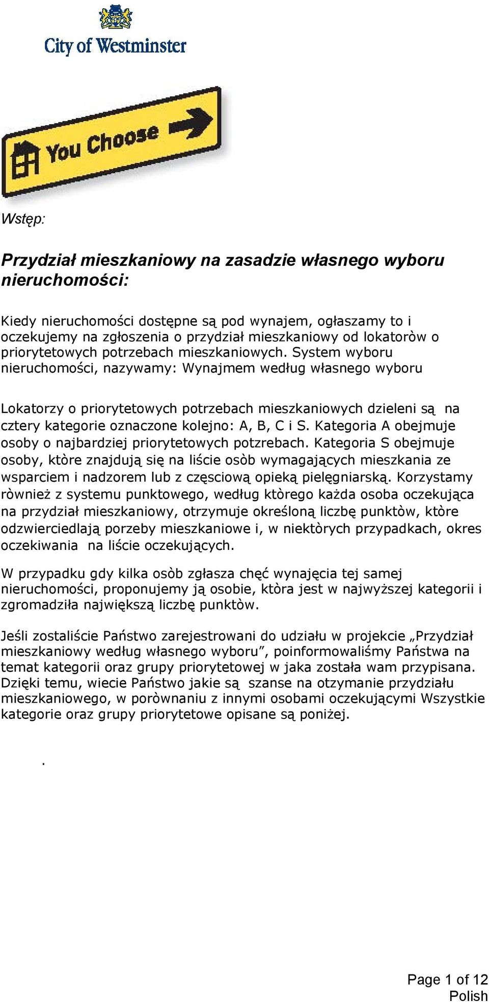 System wyboru nieruchomości, nazywamy: Wynajmem według własnego wyboru Lokatorzy o priorytetowych potrzebach mieszkaniowych dzieleni są na cztery kategorie oznaczone kolejno: A, B, C i S.