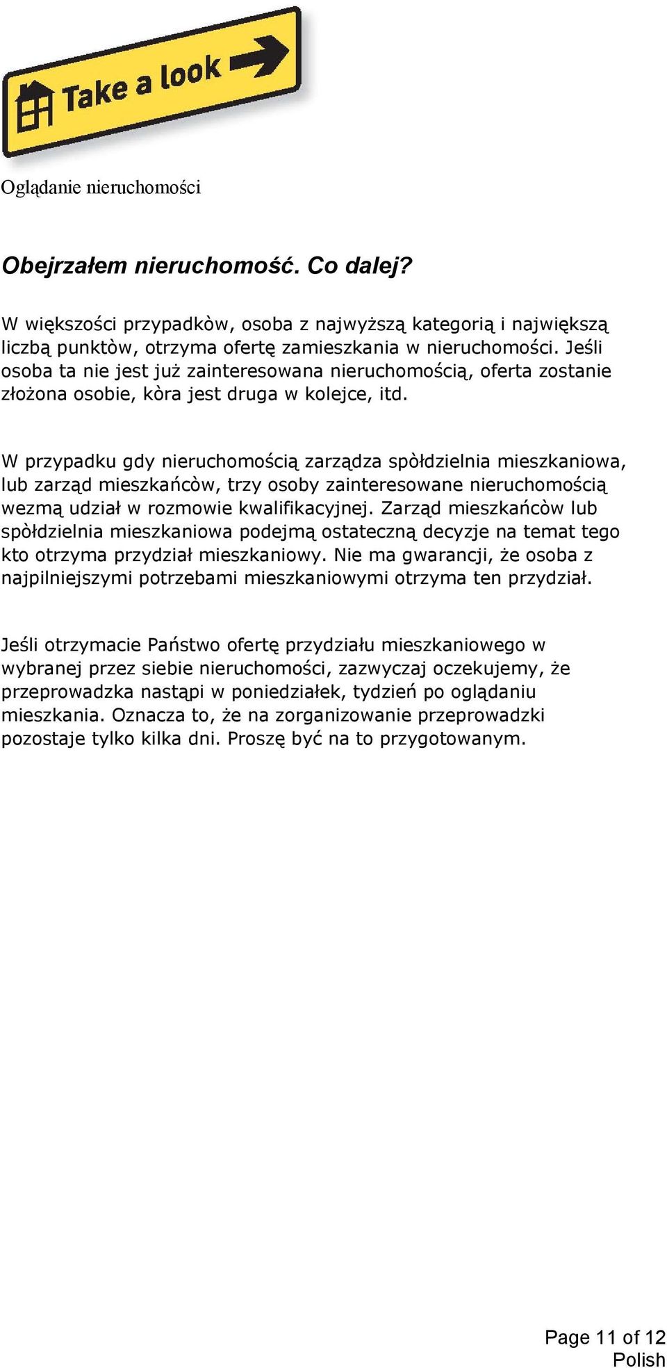 W przypadku gdy nieruchomością zarządza spòłdzielnia mieszkaniowa, lub zarząd mieszkańcòw, trzy osoby zainteresowane nieruchomością wezmą udział w rozmowie kwalifikacyjnej.