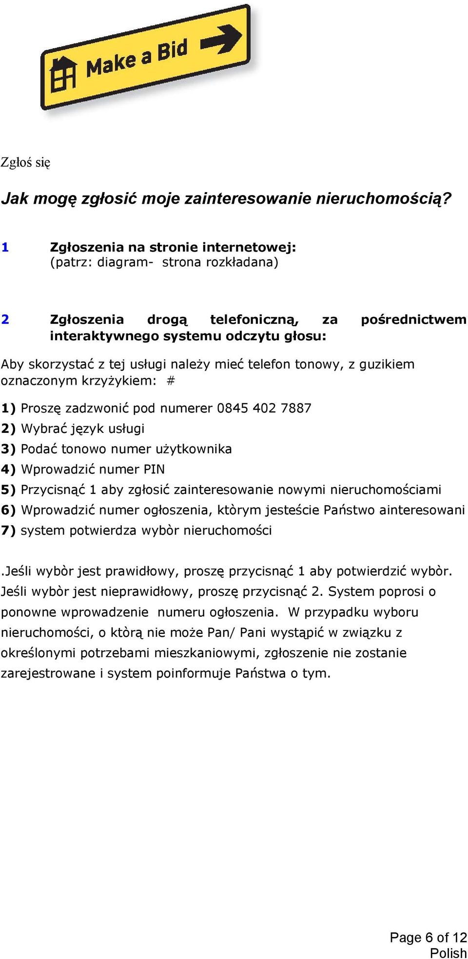 mieć telefon tonowy, z guzikiem oznaczonym krzyżykiem: # 1) Proszę zadzwonić pod numerer 0845 402 7887 2) Wybrać język usługi 3) Podać tonowo numer użytkownika 4) Wprowadzić numer PIN 5) Przycisnąć 1