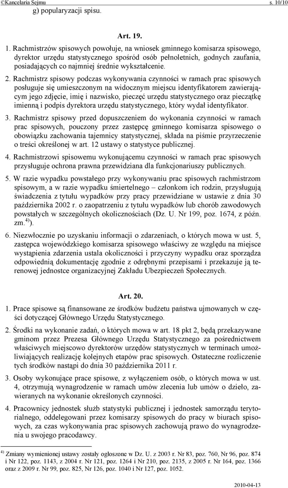 . 1. Rachmistrzów spisowych powołuje, na wniosek gminnego komisarza spisowego, dyrektor urzędu statystycznego spośród osób pełnoletnich, godnych zaufania, posiadających co najmniej średnie