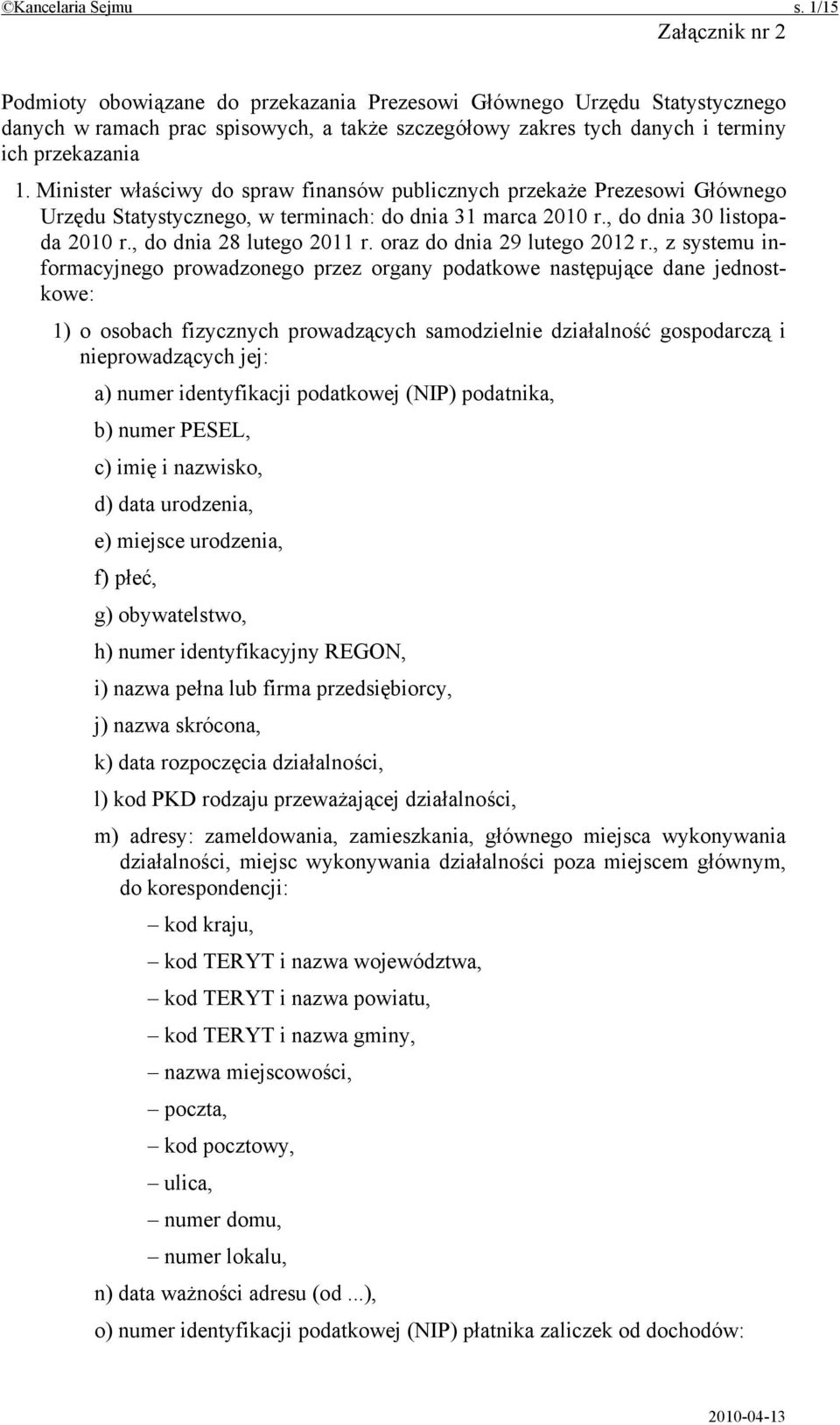 Minister właściwy do spraw finansów publicznych przekaże Prezesowi Głównego Urzędu Statystycznego, w terminach: do dnia 31 marca 2010 r., do dnia 30 listopada 2010 r., do dnia 28 lutego 2011 r.