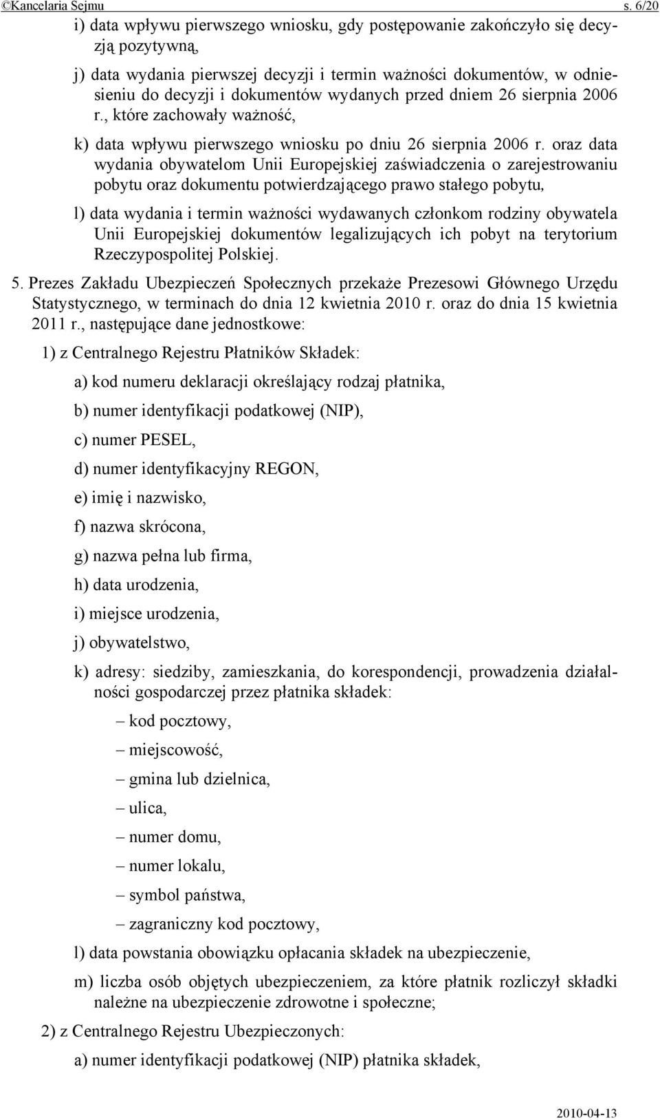 wydanych przed dniem 26 sierpnia 2006 r., które zachowały ważność, k) data wpływu pierwszego wniosku po dniu 26 sierpnia 2006 r.