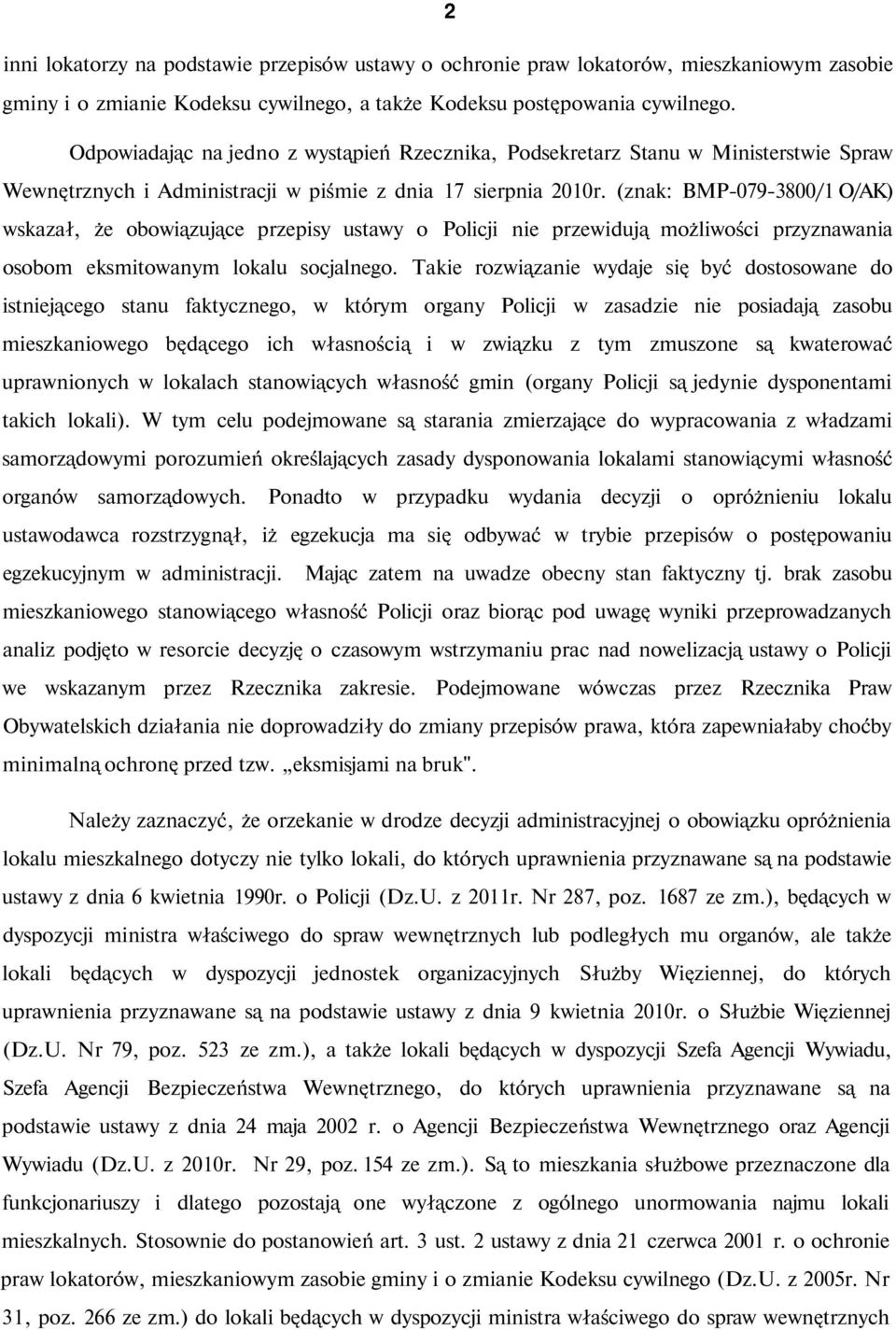 (znak: BMP-079-3800/1 O/AK) wskazał, że obowiązujące przepisy ustawy o Policji nie przewidują możliwości przyznawania osobom eksmitowanym lokalu socjalnego.