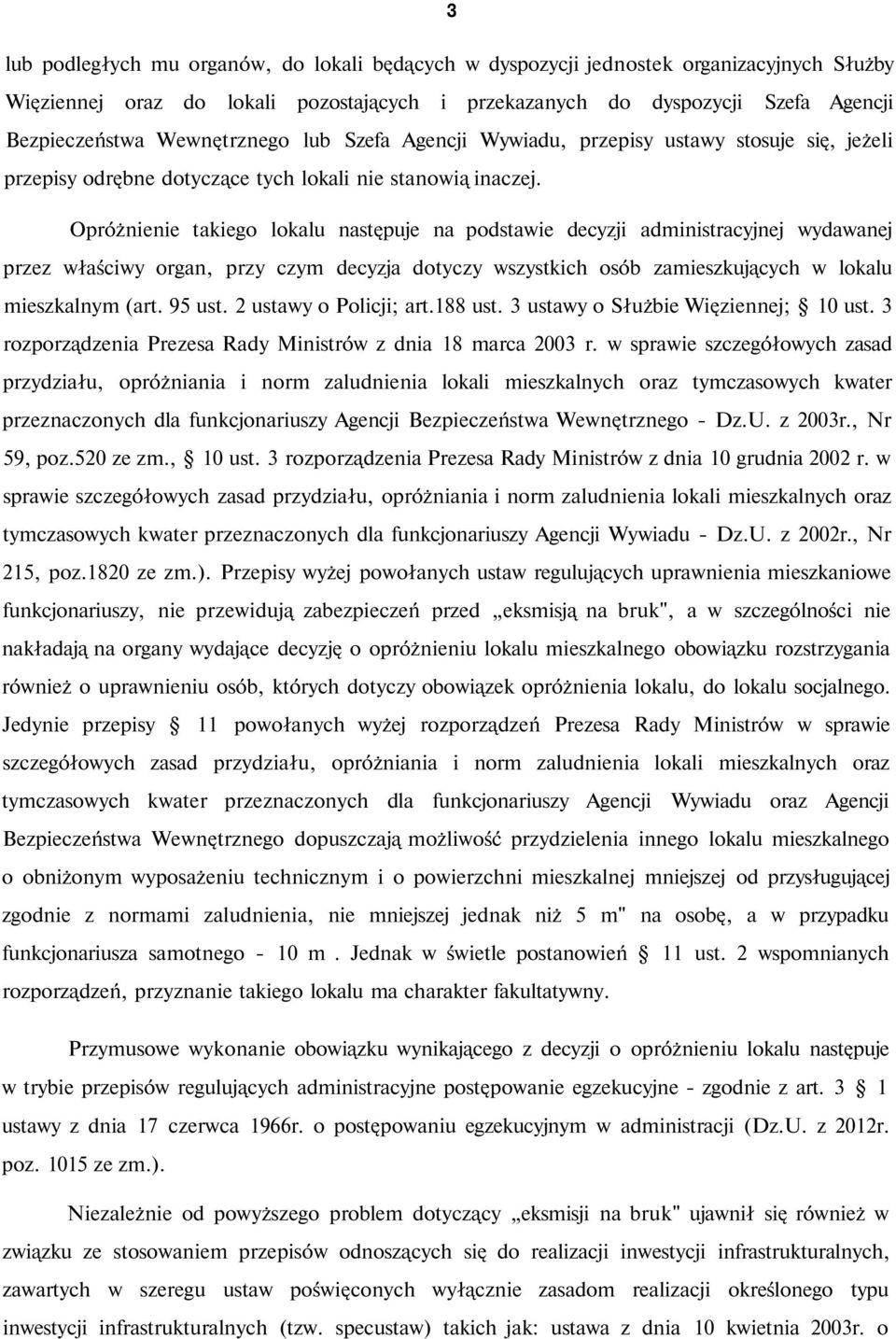 Opróżnienie takiego lokalu następuje na podstawie decyzji administracyjnej wydawanej przez właściwy organ, przy czym decyzja dotyczy wszystkich osób zamieszkujących w lokalu mieszkalnym (art. 95 ust.