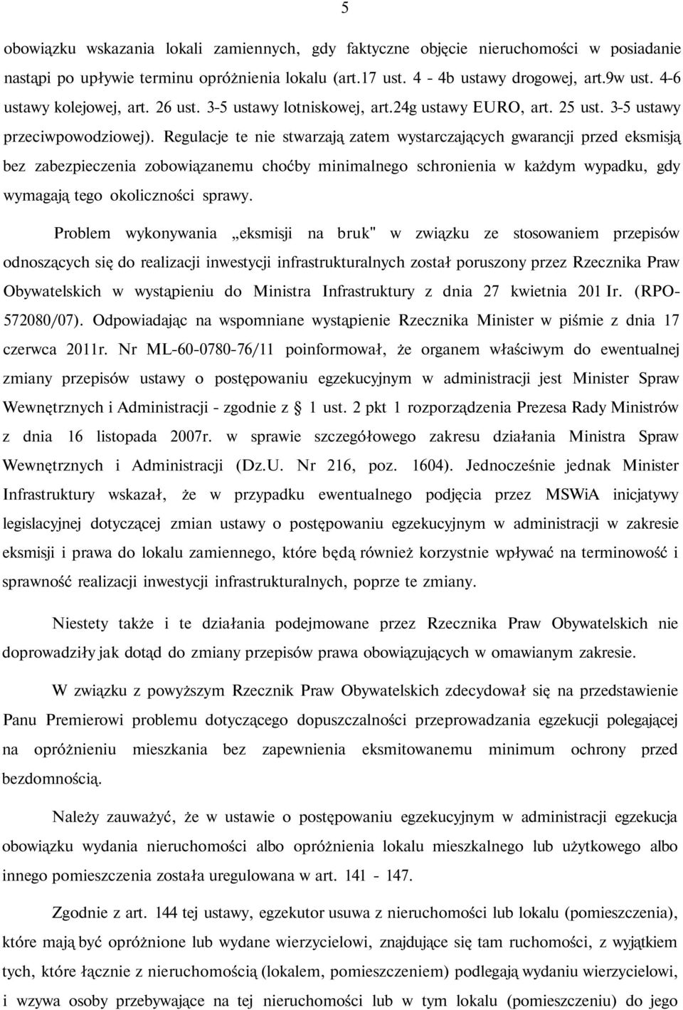 Regulacje te nie stwarzają zatem wystarczających gwarancji przed eksmisją bez zabezpieczenia zobowiązanemu choćby minimalnego schronienia w każdym wypadku, gdy wymagają tego okoliczności sprawy.