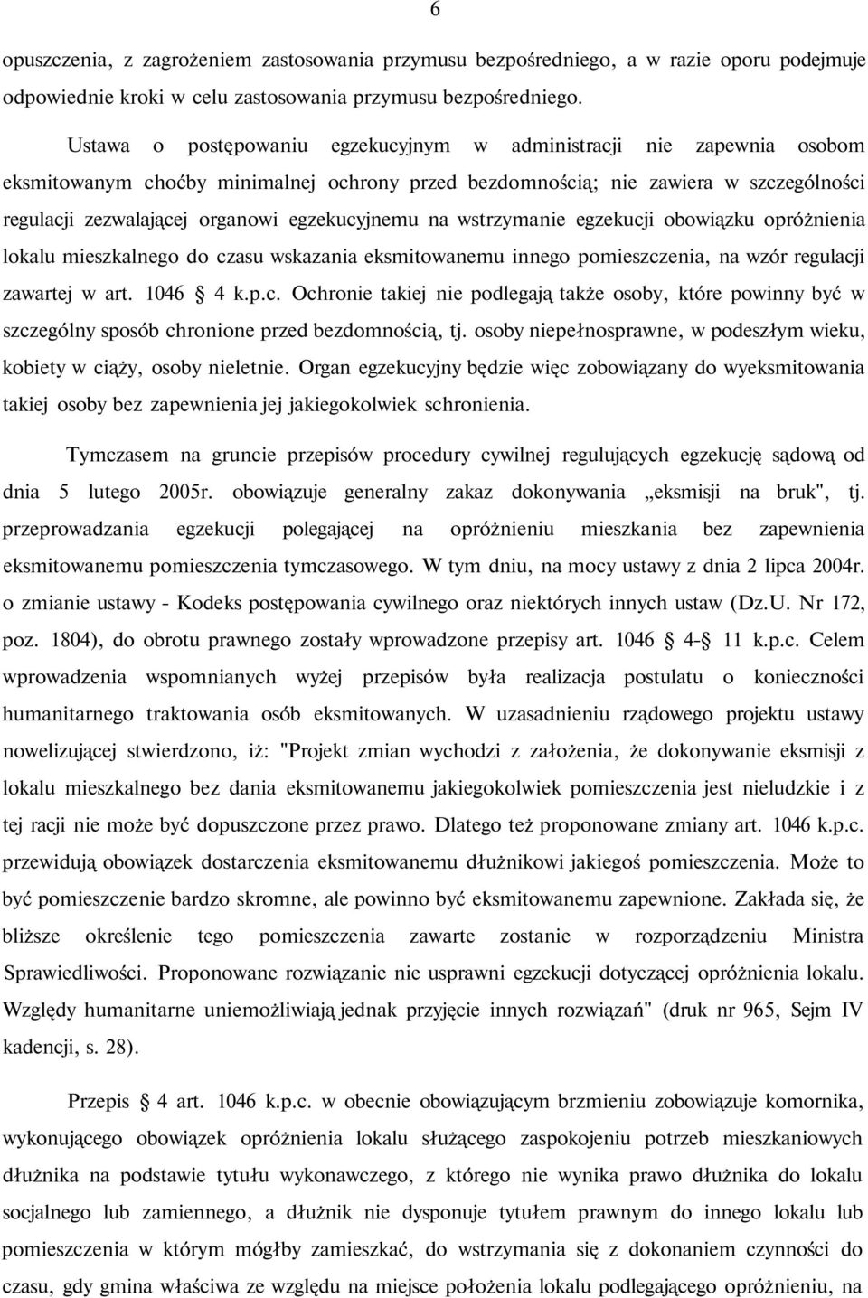 egzekucyjnemu na wstrzymanie egzekucji obowiązku opróżnienia lokalu mieszkalnego do czasu wskazania eksmitowanemu innego pomieszczenia, na wzór regulacji zawartej w art. 1046 4 k.p.c. Ochronie takiej nie podlegają także osoby, które powinny być w szczególny sposób chronione przed bezdomnością, tj.