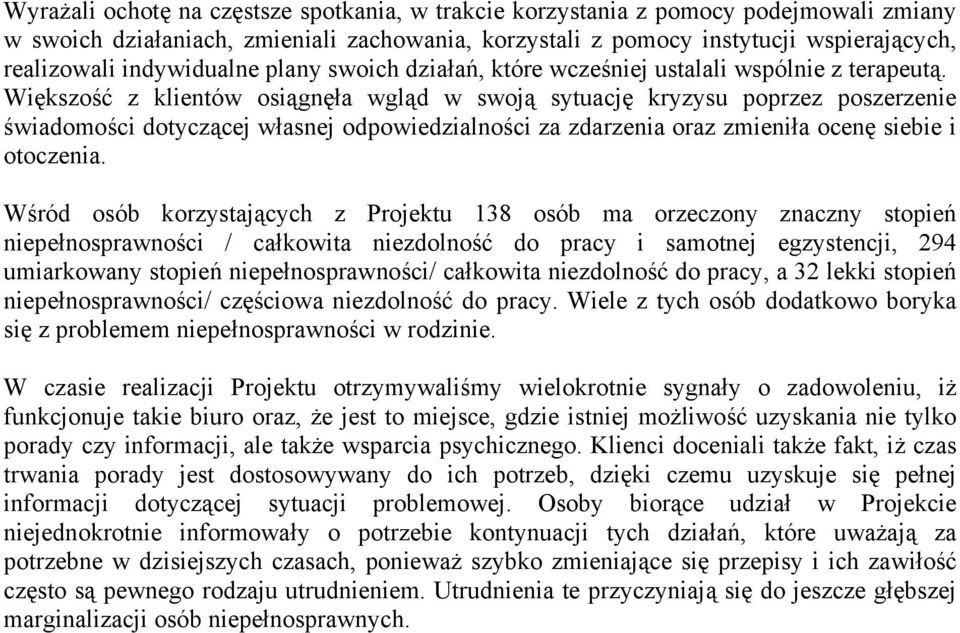 Większość z klientów osiągnęła wgląd w swoją sytuację kryzysu poprzez poszerzenie świadomości dotyczącej własnej odpowiedzialności za zdarzenia oraz zmieniła ocenę siebie i otoczenia.