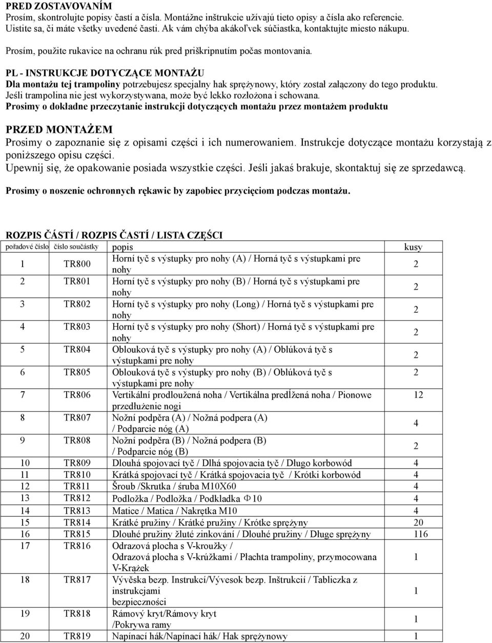 PL - INSTRUKCJE DOTYCZĄCE MONTAŻU Dla montażu tej trampoliny potrzebujesz specjalny hak sprężynowy, który został załączony do tego produktu.