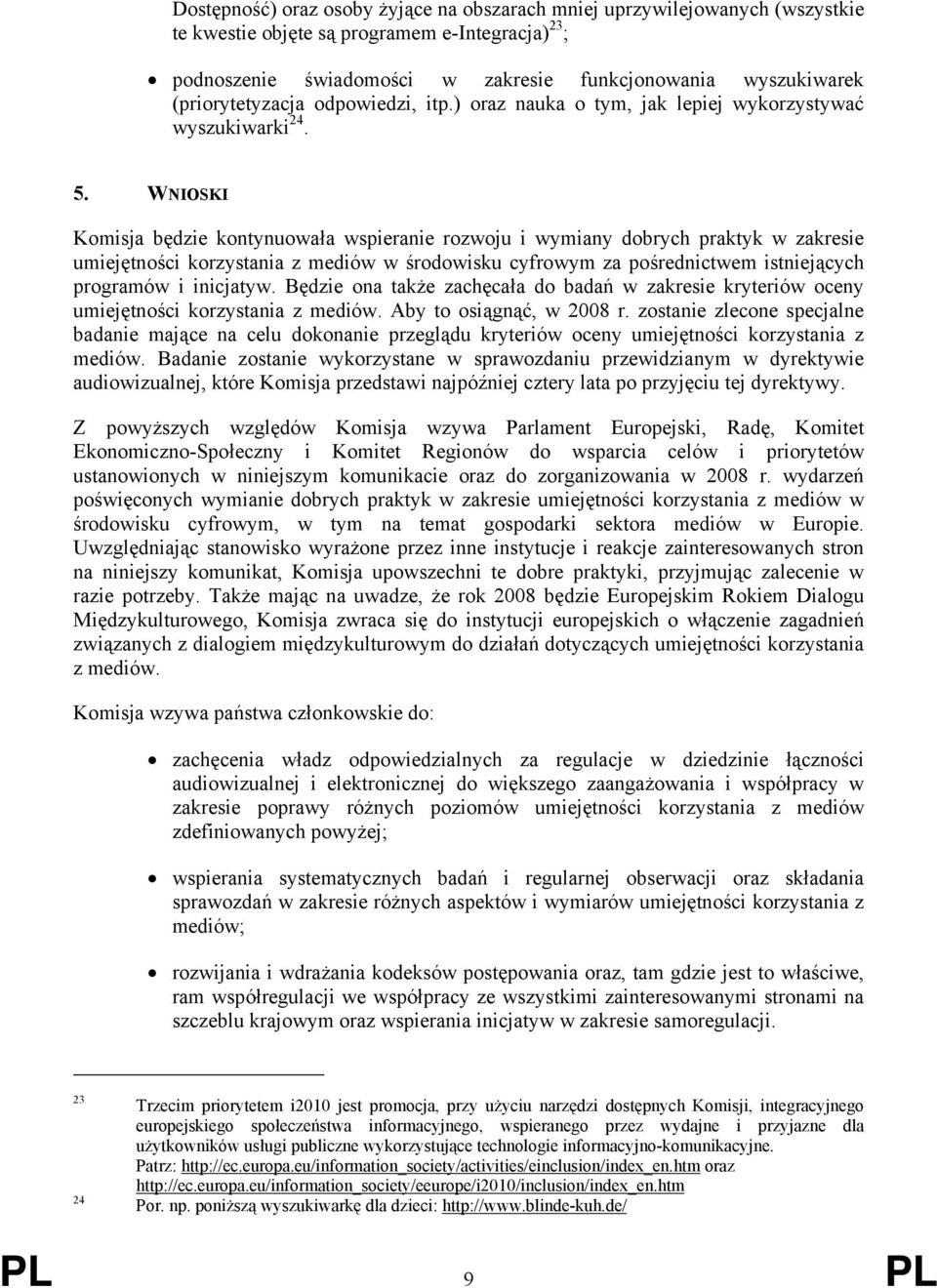 WNIOSKI Komisja będzie kontynuowała wspieranie rozwoju i wymiany dobrych praktyk w zakresie umiejętności korzystania z mediów w środowisku cyfrowym za pośrednictwem istniejących programów i inicjatyw.