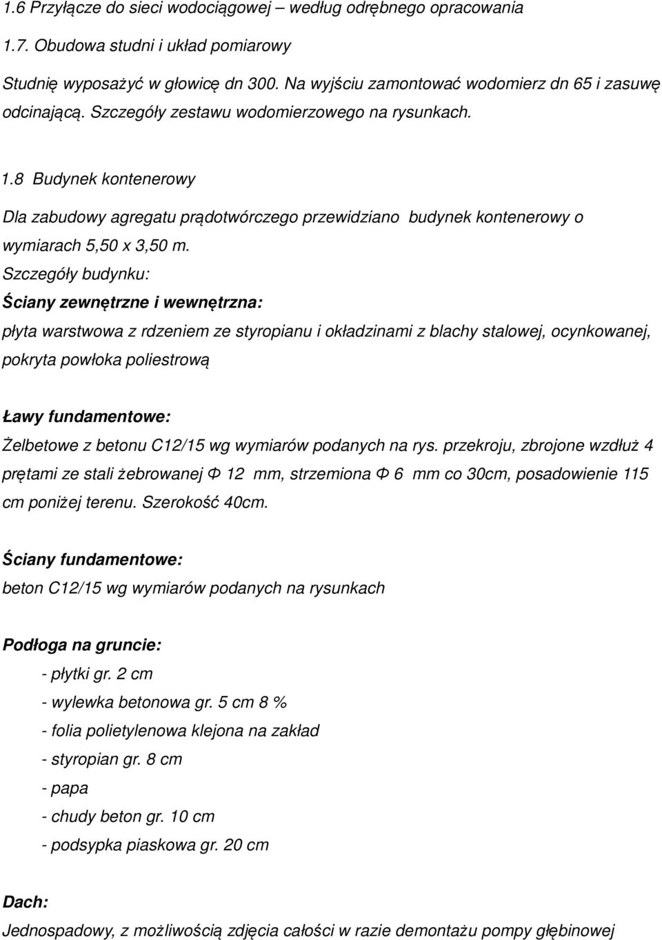 Szczegóły budynku: Ściany zewnętrzne i wewnętrzna: płyta warstwowa z rdzeniem ze styropianu i okładzinami z blachy stalowej, ocynkowanej, pokryta powłoka poliestrową Ławy fundamentowe: Żelbetowe z