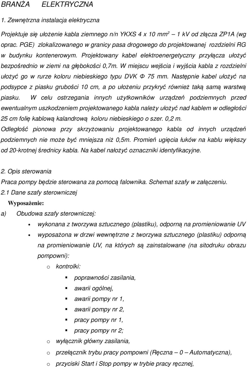 W miejscu wejścia i wyjścia kabla z rozdzielni ułożyć go w rurze koloru niebieskiego typu DVK Φ 75 mm.