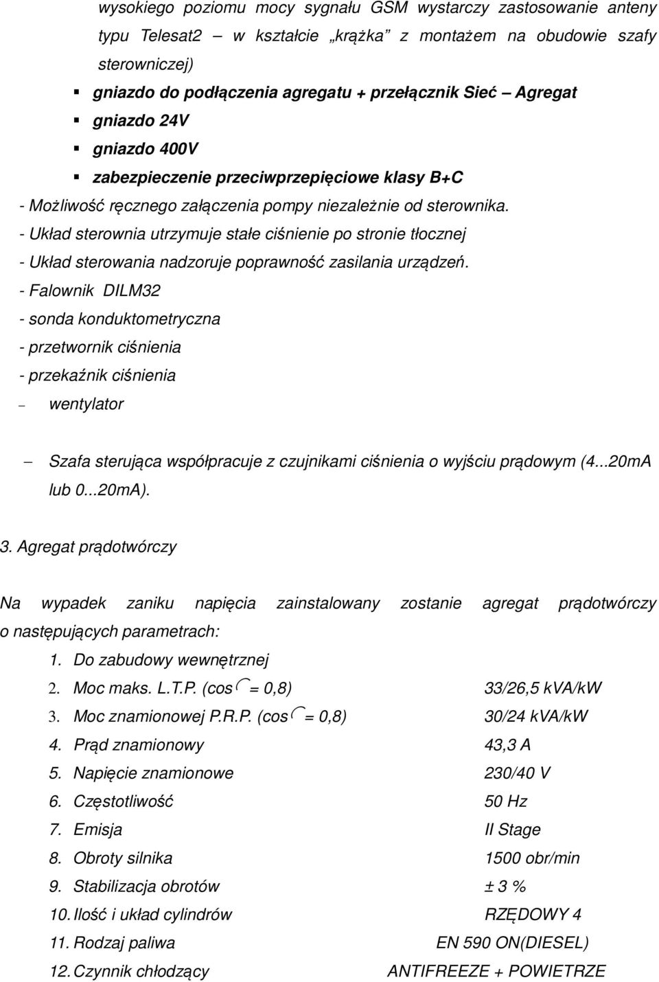 - Układ sterownia utrzymuje stałe ciśnienie po stronie tłocznej - Układ sterowania nadzoruje poprawność zasilania urządzeń.