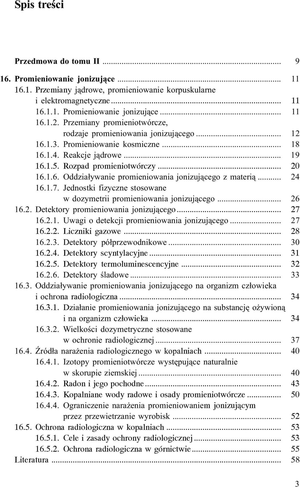 .. 24 16.1.7. Jednostki fizyczne stosowane w dozymetrii promieniowania jonizuj¹cego... 26 16.2. Detektory promieniowania jonizuj¹cego... 27 16.2.1. Uwagi o detekcji promieniowania jonizuj¹cego... 27 16.2.2. Liczniki gazowe.