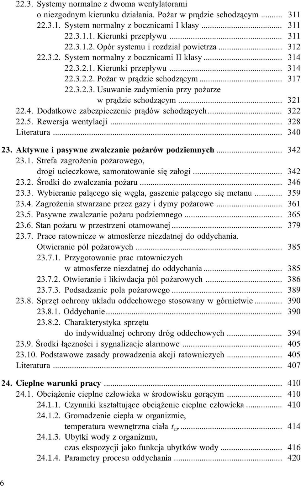 .. 321 22.4. Dodatkowe zabezpieczenie pr¹dów schodz¹cych... 322 22.5. Rewersja wentylacji... 328 Literatura... 340 23. Aktywne i pasywne zwalczanie po arów podziemnych... 342 23.1. Strefa zagro enia po arowego, drogi ucieczkowe, samoratowanie siê za³ogi.