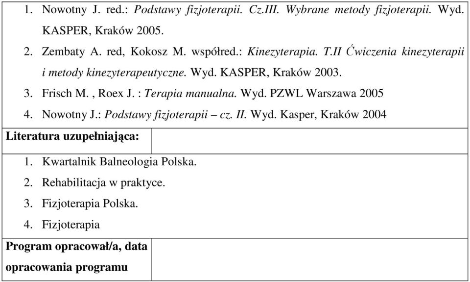 : Terapia manualna. Wyd. PZWL Warszawa 2005 4. Nowotny J.: Podstawy fizjoterapii cz. II. Wyd. Kasper, Kraków 2004 Literatura uzupełniająca: 1.