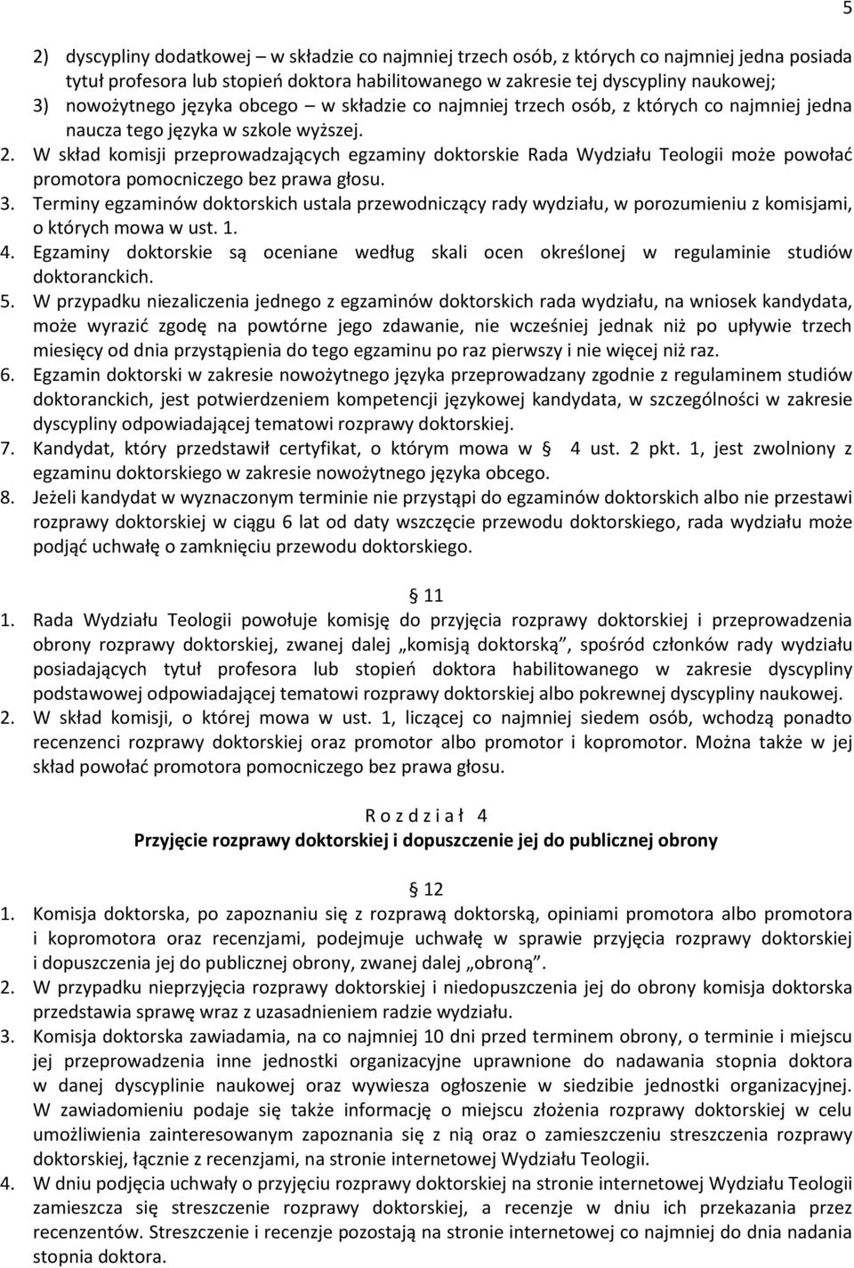 W skład komisji przeprowadzających egzaminy doktorskie Rada Wydziału Teologii może powołać promotora pomocniczego bez prawa głosu. 3.