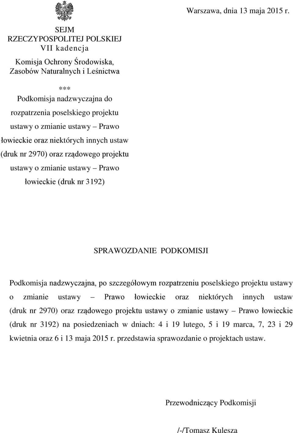 łowieckie oraz niektórych innych ustaw (druk nr 2970) oraz rządowego projektu ustawy o zmianie ustawy Prawo łowieckie (druk nr 3192) SPRAWOZDANIE PODKOMISJI Podkomisja nadzwyczajna, po szczegółowym