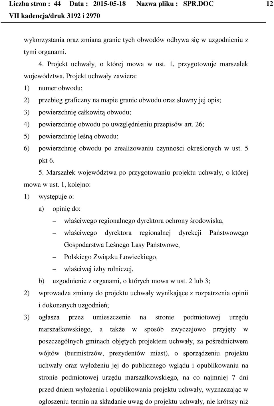 Projekt uchwały zawiera: 1) numer obwodu; 2) przebieg graficzny na mapie granic obwodu oraz słowny jej opis; 3) powierzchnię całkowitą obwodu; 4) powierzchnię obwodu po uwzględnieniu przepisów art.