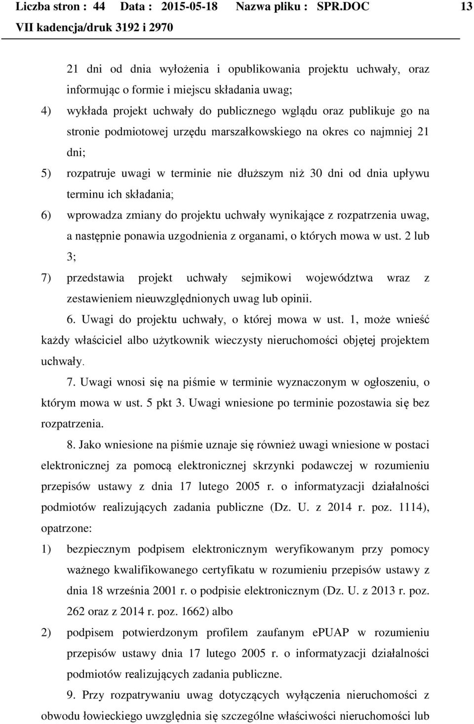 podmiotowej urzędu marszałkowskiego na okres co najmniej 21 dni; 5) rozpatruje uwagi w terminie nie dłuższym niż 30 dni od dnia upływu terminu ich składania; 6) wprowadza zmiany do projektu uchwały