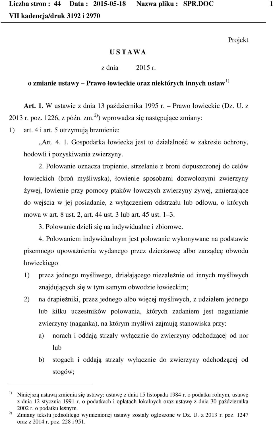 2. Polowanie oznacza tropienie, strzelanie z broni dopuszczonej do celów łowieckich (broń myśliwska), łowienie sposobami dozwolonymi zwierzyny żywej, łowienie przy pomocy ptaków łowczych zwierzyny