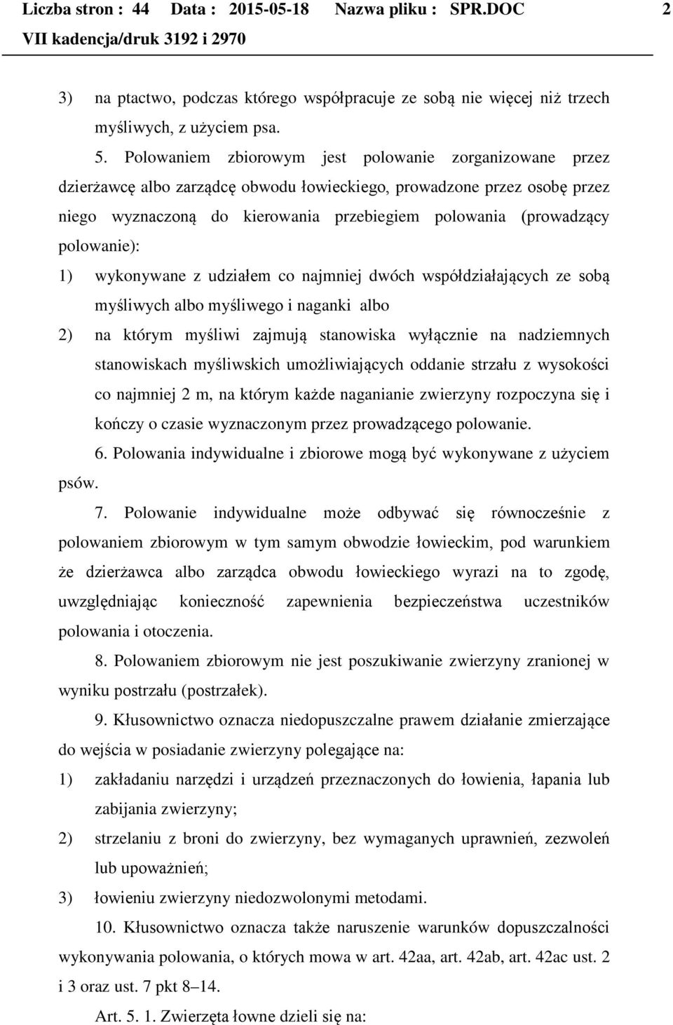 polowanie): 1) wykonywane z udziałem co najmniej dwóch współdziałających ze sobą myśliwych albo myśliwego i naganki albo 2) na którym myśliwi zajmują stanowiska wyłącznie na nadziemnych stanowiskach