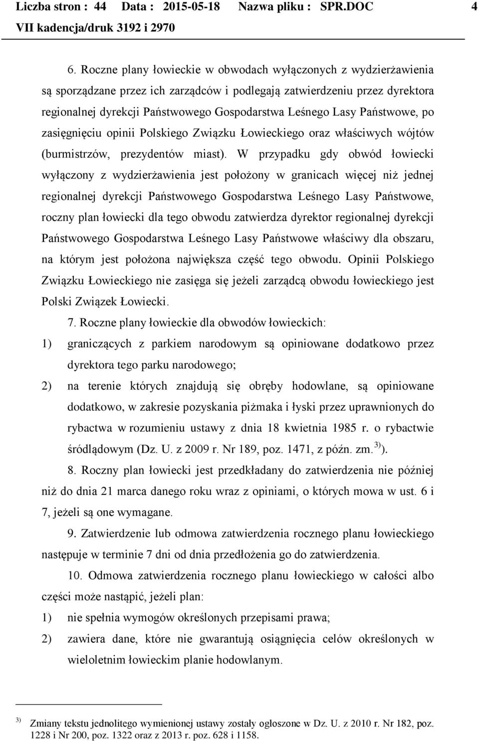 Państwowe, po zasięgnięciu opinii Polskiego Związku Łowieckiego oraz właściwych wójtów (burmistrzów, prezydentów miast).