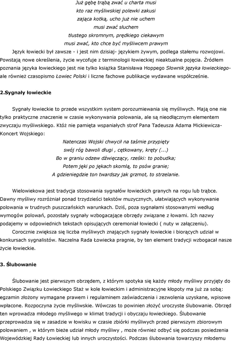 Źródłem poznania języka łowieckiego jest nie tylko książka Stanisława Hoppego Słownik języka łowieckiegoale również czasopismo Łowiec Polski i liczne fachowe publikacje wydawane współcześnie. 2.