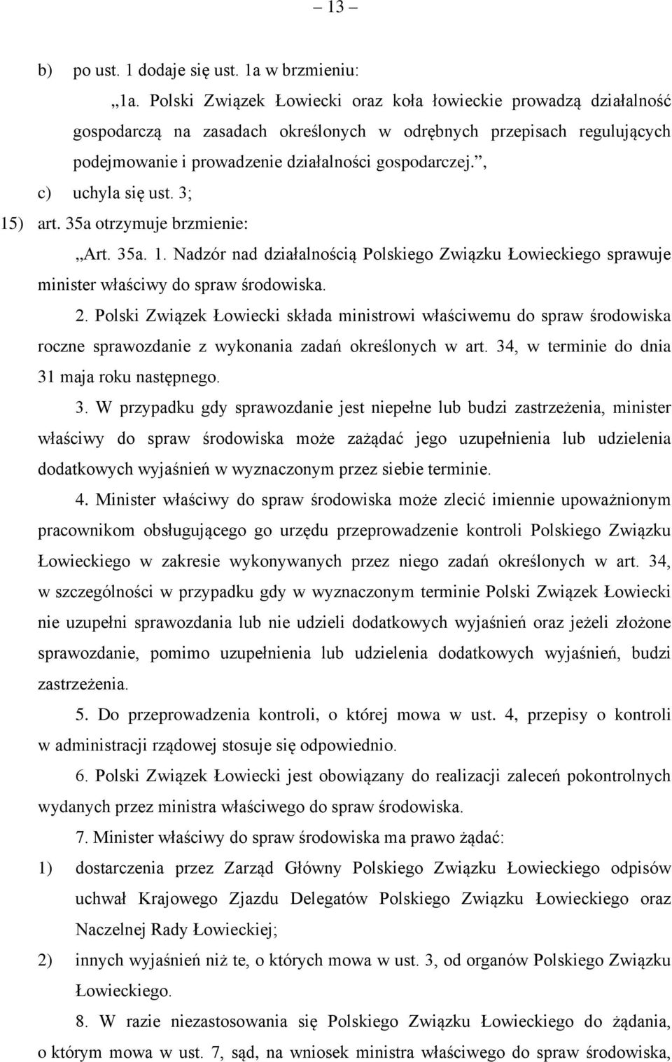 , c) uchyla się ust. 3; 15) art. 35a otrzymuje brzmienie: Art. 35a. 1. Nadzór nad działalnością Polskiego Związku Łowieckiego sprawuje minister właściwy do spraw środowiska. 2.