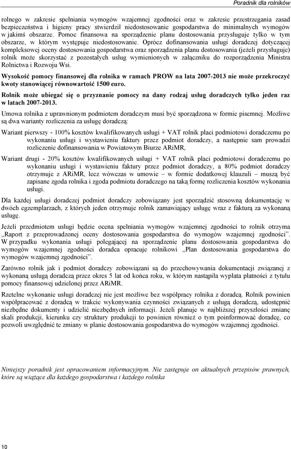 Oprócz dofinansowania usługi doradczej dotyczącej kompleksowej oceny dostosowania gospodarstwa oraz sporządzenia planu dostosowania (jeŝeli przysługuje) rolnik moŝe skorzystać z pozostałych usług