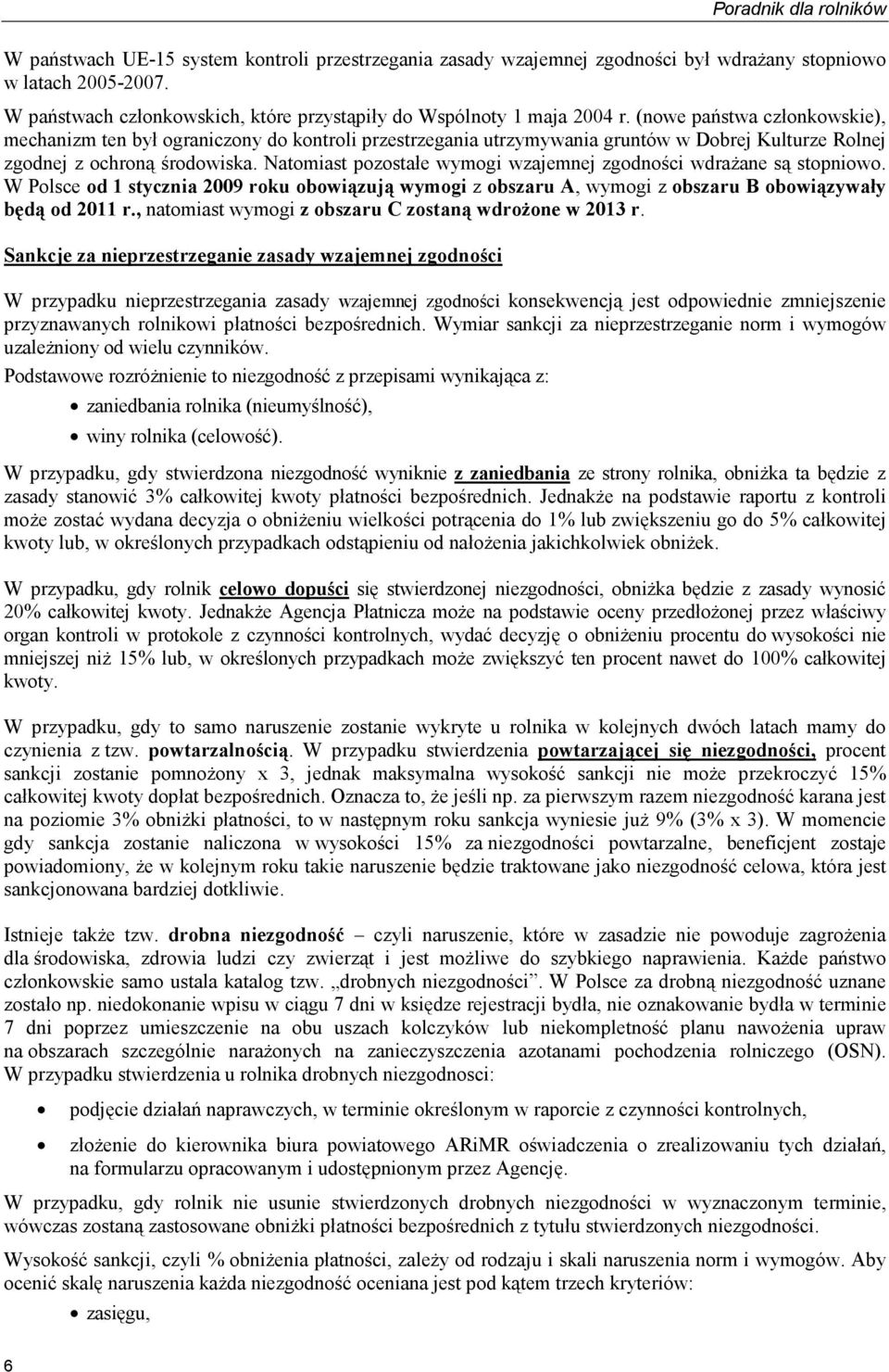 Natomiast pozostałe wymogi wzajemnej zgodności wdraŝane są stopniowo. W Polsce od 1 stycznia 2009 roku obowiązują wymogi z obszaru A, wymogi z obszaru B obowiązywały będą od 2011 r.