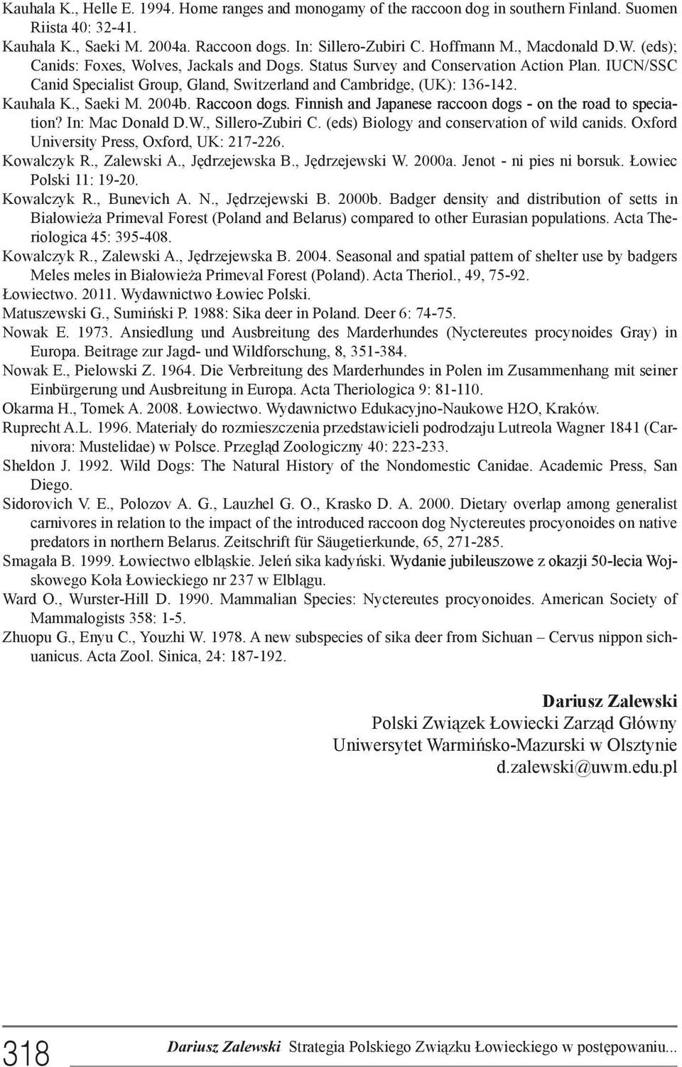 Kauhala K., Saeki M. 2004b. Raccoon dogs. Finnish and Japanese raccoon dogs - on the road to speciation? In: Mac Donald D.W., Sillero-Zubiri C. (eds) Biology and conservation of wild canids.