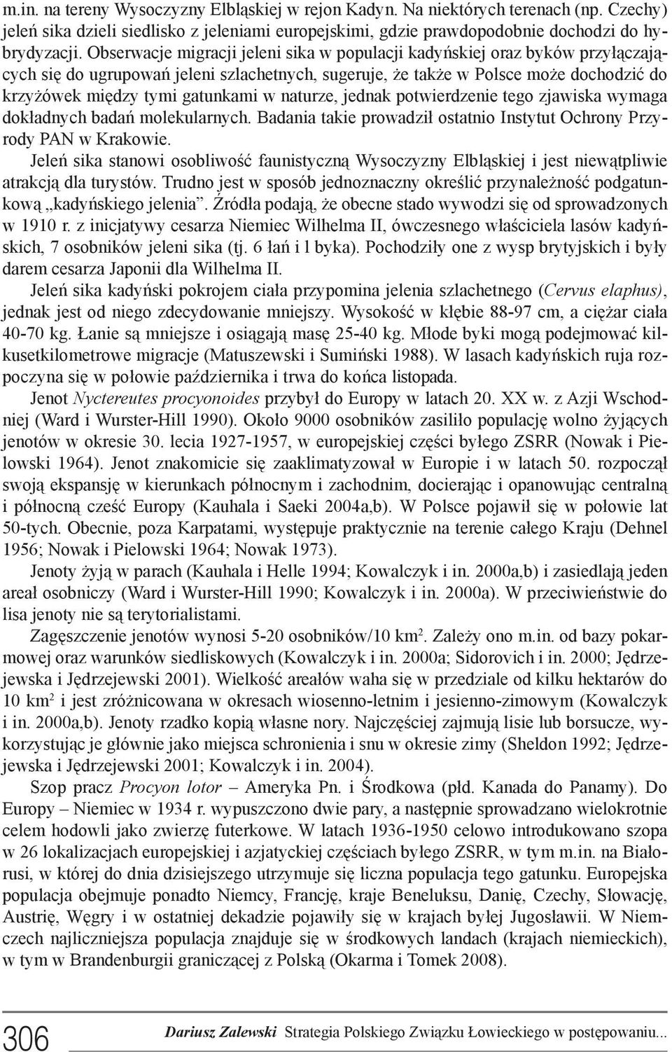 naturze, jednak potwierdzenie tego zjawiska wymaga dokładnych badań molekularnych. Badania takie prowadził ostatnio Instytut Ochrony Przyrody PAN w Krakowie.