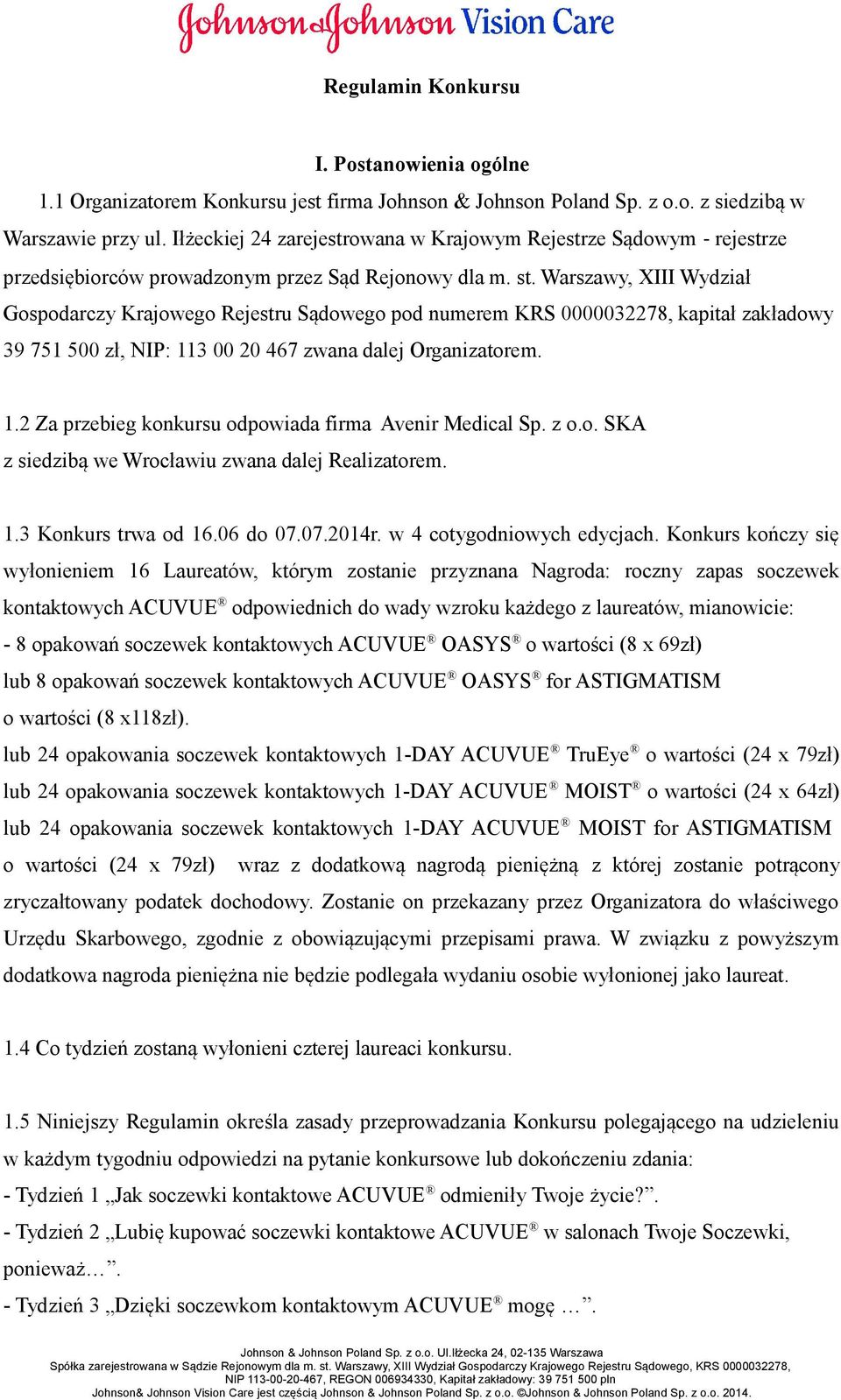 Warszawy, XIII Wydział Gospodarczy Krajowego Rejestru Sądowego pod numerem KRS 0000032278, kapitał zakładowy 39 751 500 zł, NIP: 113 00 20 467 zwana dalej Organizatorem. 1.2 Za przebieg konkursu odpowiada firma Avenir Medical Sp.